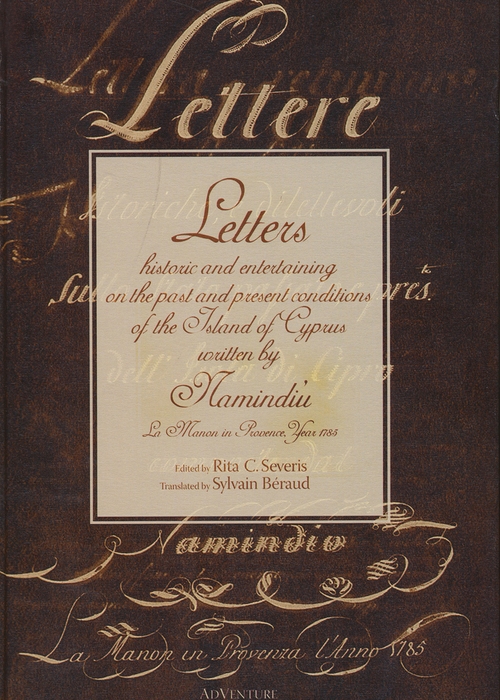 Letters Historic and Entertaining on the Past and Present Conditions of the Island of Cyprus Written by Namindiù. La Manon in Provence, Year 1785