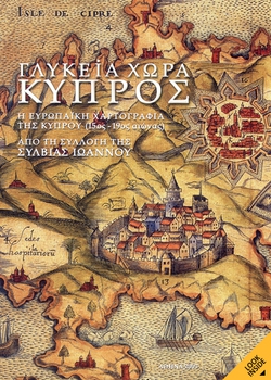 SWEET LAND OF CYPRUS THE EUROPEAN CARTOGRAPHY OF CYPRUS (15th – 19th century)
